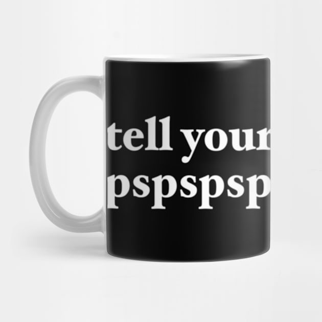 tell your cat i said pspspspspspspsp- by maramyeonni.shop